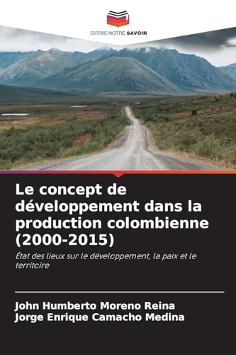 Le concept de développement dans la production colombienne (2000-2015): État des lieux sur le développement, la paix et le territoire von Editions Notre Savoir