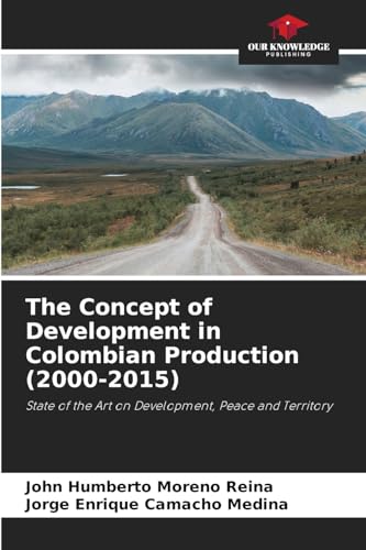 The Concept of Development in Colombian Production (2000-2015): State of the Art on Development, Peace and Territory von Our Knowledge Publishing