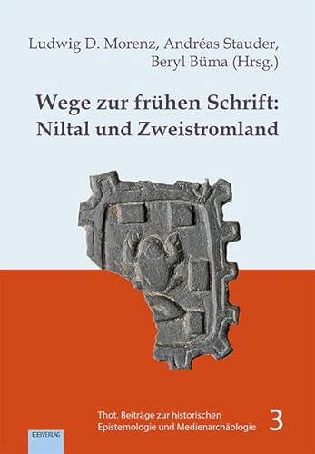 Wege zur frühen Schrift: Niltal und Zweistromland: Die Anfänge der Kulturtechnik Schreiben im 4. und frühen 3. Jt. v.Chr. (Thot. Beiträge zur historischen Epistemologie und Medienarchäologie)