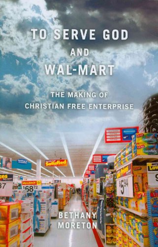 To Serve God and Wal-Mart: The Making of Christian Free Enterprise von Harvard University Press