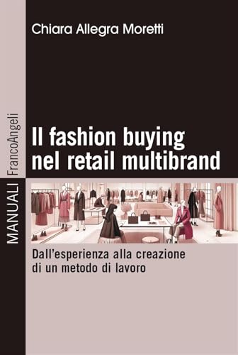 Il fashion buying nel retail multibrand. Dall'esperienza alla creazione di un metodo di lavoro (Manuali) von Franco Angeli