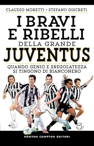 I bravi e ribelli della grande Juventus. Quando genio e sregolatezza si tingono di bianconero (Grandi manuali Newton) von Newton Compton Editori