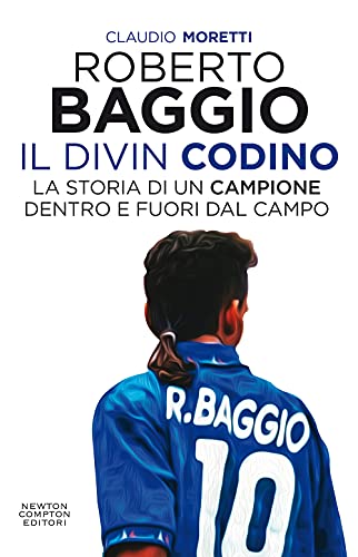 Roberto Baggio il Divin Codino. La storia di un campione dentro e fuori dal campo (Grandi manuali Newton)