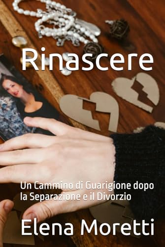 Rinascere: Un Cammino di Guarigione dopo la Separazione e il Divorzio von Independently published