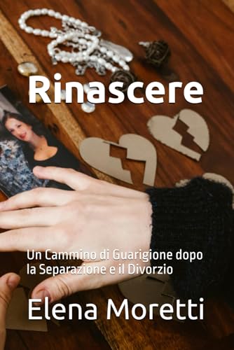 Rinascere: Un Cammino di Guarigione dopo la Separazione e il Divorzio von Independently published