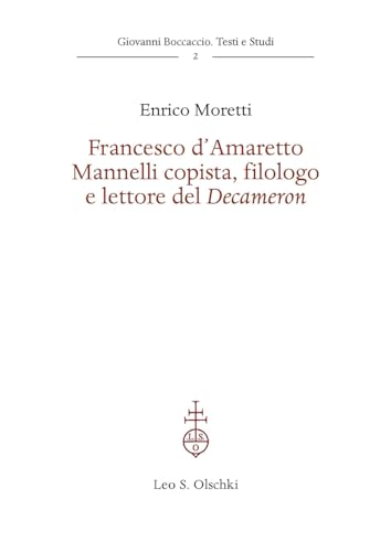 Francesco d'Amaretto Mannelli Copista, Filologo E Lettore del Decameron (Giovanni Boccaccio. Testi e studi) von Olschki
