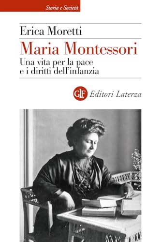 Maria Montessori. Una vita per la pace e i diritti dell’infanzia (Storia e società) von Laterza