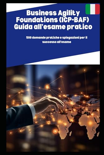 Business Agility Foundations (ICP-BAF) Guida all'esame pratico: 500 domande pratiche e spiegazioni per il successo all'esame von Independently published