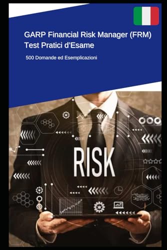 GARP Financial Risk Manager (FRM) - Test Pratici d’Esame: 500 Domande ed Esemplicazioni von Independently published