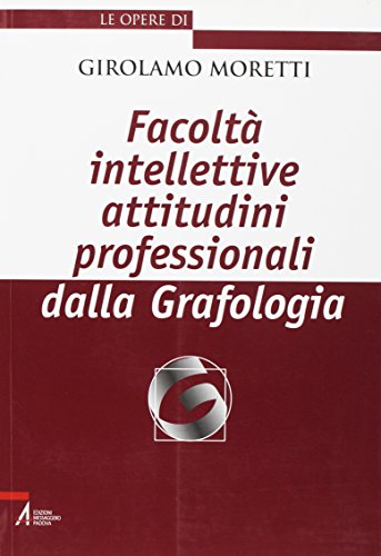 Facoltà intellettive attitudini professionali dalla grafologia (Le opere di Girolamo Moretti, Band 2)