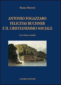 Antonio Fogazzaro Felicitas Buchner e il cristianesimo sociale (Studi e ricerche)