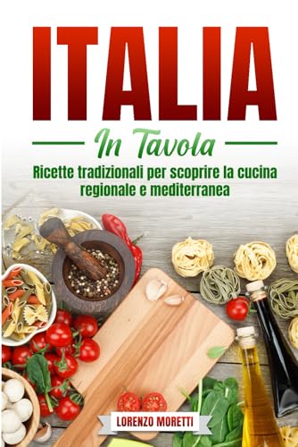Italia in tavola: Ricette tradizionali per scoprire la cucina regionale e mediterranea von Independently published