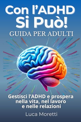 Con l’ADHD si Può! Guida per Adulti: Gestisci l’ADHD e prospera nella vita, nel lavoro e nelle relazioni von Independently published