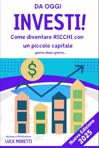 Da Oggi INVESTI!: Come diventare ricchi con un piccolo capitale von Independently published
