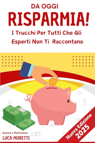 Da Oggi Risparmia!: I Trucchi Per Tutti Che Gli Esperti Non Ti Raccontano von Independently published