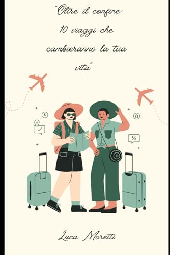 Oltre il Confine: 10 Viaggia che Cambieranno la Tua Vita von Independently published