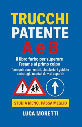 Trucchi Patente A e B - Il libro furbo con quiz commentati, segnali spiegati e strategie anti-panico per superare l’esame al primo colpo: Manuale ... facile e senza pensieri. Con banca dati quiz) von Independently published