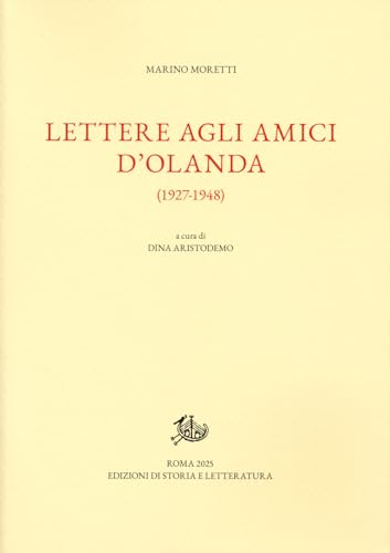 Lettere agli amici d'Olanda (1927-1948) (Epistolari, carteggi e testimonianze) von Edizioni di Storia e Letteratura