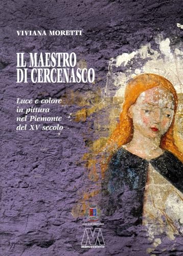 Il maestro di Cercenasco. Luce e colore in pittura nel Piemonte del XV secolo von Marcovalerio