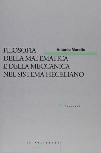 Filosofia della matematica e della meccanica nel sistema hegeliano Filosofia della matematica e della meccanica nel sistema hegeliano