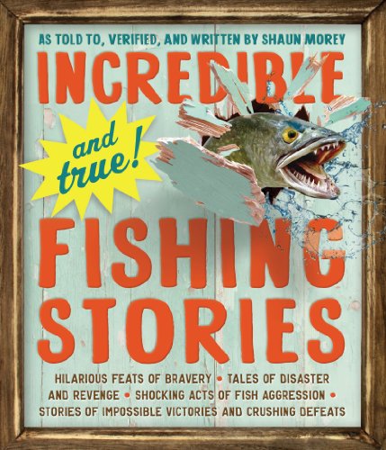 Incredible--and True!--Fishing Stories: Hilarious Feats of Bravery, Tales of Disaster and Revenge, Shocking Acts of Fish Aggression, Stories of Impossible Victories and Crushing Defeats von Workman Publishing