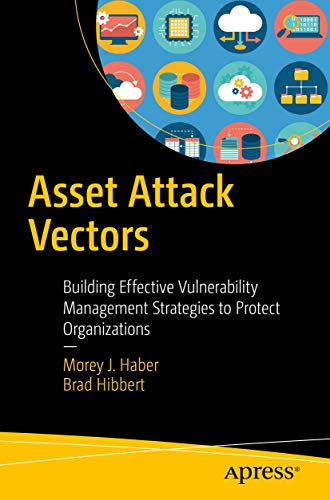 Asset Attack Vectors: Building Effective Vulnerability Management Strategies to Protect Organizations von Apress