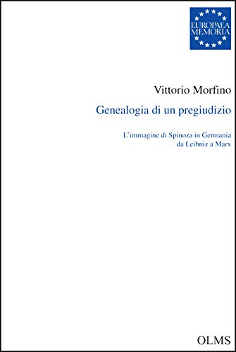 Genealogia di un pregiudizio: L'immagine di Spinoza in Germania da Leibniz a Marx. (Europaea Memoria - Reihe I: Studien)