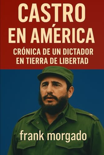 Castro en América: Crónica de un Dictador en Tierra de Libertad: Las visitas de Fidel Castro a Estados Unidos y su sombra sobre la democracia hemisférica von Independently published