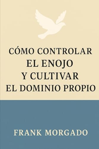 Cómo Controlar el Enojo y Cultivar el Dominio Propio von Independently published