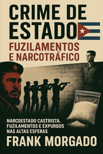 Crime de Estado: Fuzilamentos e Narcotráfico: Narcoestado castrista. Fuzilamentos e expurgos das altas esferas. von Independently published