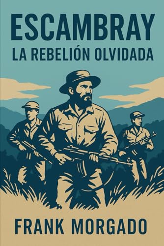 Escambray: La Rebelión Olvidada: Guerrilla, represión y dignidad campesina en la Cuba de Castro comunista (1959-1966) von Independently published
