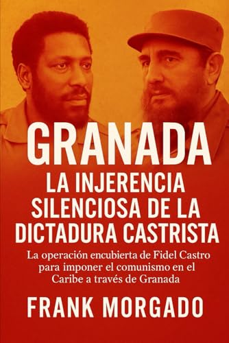 Granada: La Injerencia Silenciosa de la Dictadura Castrista: La operación encubierta de Fidel Castro para imponer el comunismo en el Caribe a través de Granada von Independently published