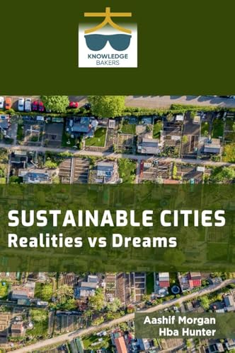 Sustainable Cities: Realities vs Dreams Sustainable Cities: Realities vs Dreams von Knowledge Bakers
