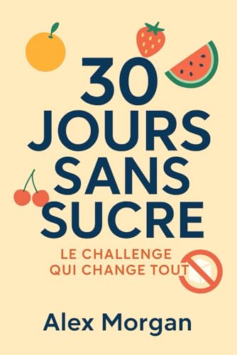 30 Jours Sans Sucre : Le Challenge Qui Change Tout (Bien être / Perte de poids) von Independently published