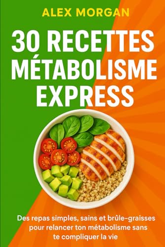 30 Recettes Métabolisme Express : Des repas simples, sains et brûle-graisses pour relancer ton métabolisme sans te compliquer la vie (Bien être / Perte de poids) von Independently published