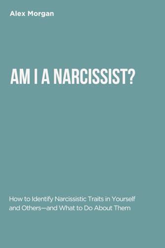 AM I A NARCISSIST?: How to Identify Narcissistic Traits in Yourself and Others—and What to Do About Them von Independently published