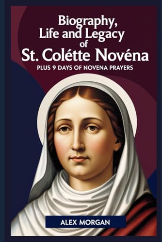 Biography, life and Legacy Of St. Colette Novena: Plus 9 days Novena Prayer von Independently published