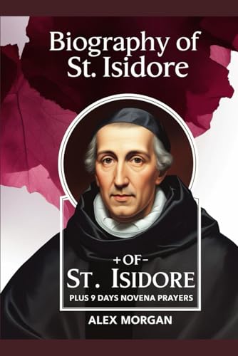Biography of St. Isidore: Plus 9 days Novena Prayers von Independently published