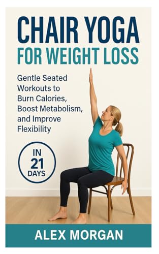 CHAIR YOGA FOR WEIGHT LOSS: Gentle seated workouts to burn calories, boost metabolism, and improve flexibility von Independently published