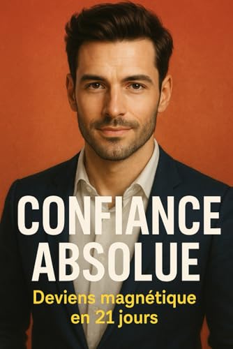 Confiance absolue : deviens magnétique en 21 jours von Independently published