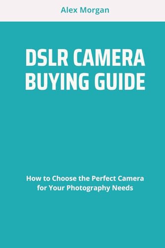 DSLR CAMERA BUYING GUIDE: How to Choose the Perfect Camera for Your Photography Needs von Independently published