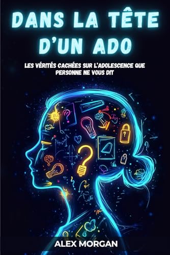 Dans la tête d’un ado : Les vérités cachées sur l’Adolescence que personne ne vous dit von Independently published