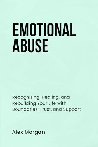 EMOTIONAL ABUSE: Recognizing, Healing, and Rebuilding Your Life with Boundaries, Trust, and Support von Independently published