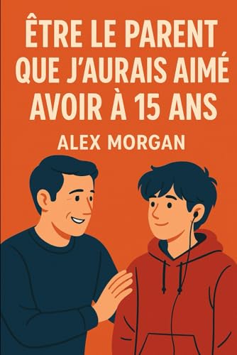 Être le parent que j'aurais aimé avoir à 15 ans (Parentalité et adolescence) von Independently published