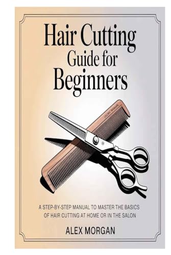 Hair Cutting Guide for Beginners: A Step-by-Step Manual to Master the Basics of Hair Cutting at Home or in the Salon von Independently published