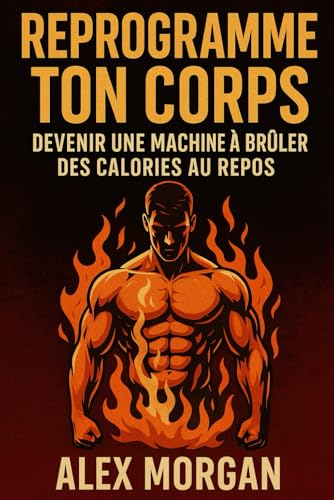 Reprogramme Ton Corps : Devenir une Machine à Brûler des Calories au Repos (Bien être / Perte de poids) von Independently published