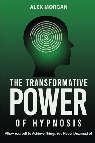 The Transformative Power of Hypnosis: Allow Yourself to Achieve Things You Never Dreamed of von Independently published