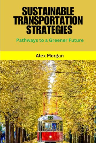 Transportation Strategies: Sustainable Transportation Strategies: sustainable transportation, green mobility, low carbon transport, eco-friendly ... transportation, cycling infrastructure, von Independently published