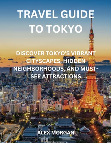Travel Guide to Tokyo: Discover Tokyo's Vibrant Cityscapes, Hidden Neighborhoods, and Must-See Attractions von Independently published