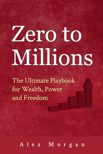 Zero to Millions: The Ultimate Playbook for Wealth, Power and Freedom von Independently published